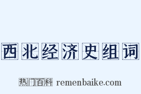 西北经济史组词是什么意思的图片